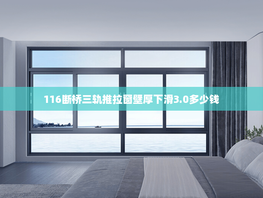116断桥三轨推拉窗壁厚下滑3.0多少钱