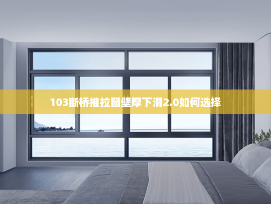 103断桥推拉窗壁厚下滑2.0如何选择