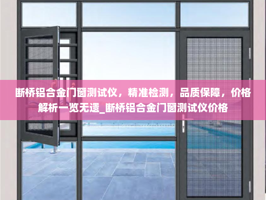 断桥铝合金门窗测试仪，精准检测，品质保障，价格解析一览无遗_断桥铝合金门窗测试仪价格