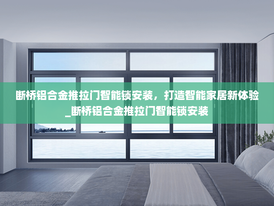 断桥铝合金推拉门智能锁安装，打造智能家居新体验_断桥铝合金推拉门智能锁安装