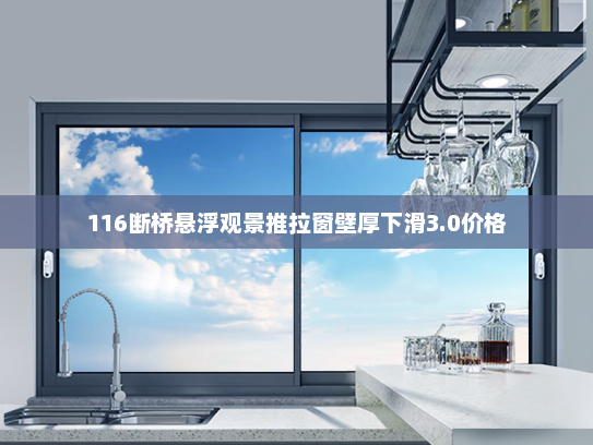 116断桥悬浮观景推拉窗壁厚下滑3.0价格