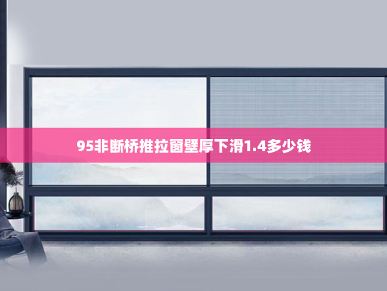 95非断桥推拉窗壁厚下滑1.4多少钱